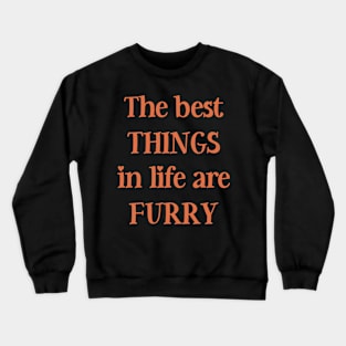 The best things in life are furry Crewneck Sweatshirt